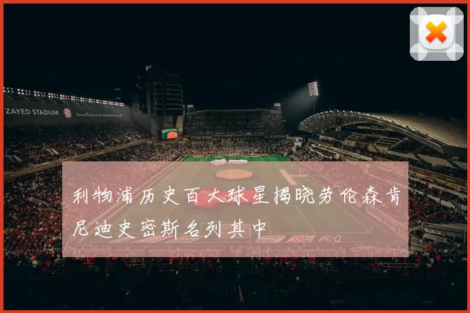利物浦历史百大球星揭晓劳伦森肯尼迪史密斯名列其中